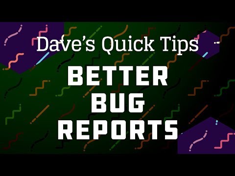 Better Bug Reports - Dave's Quick Tips