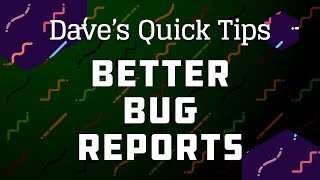 Better Bug Reports - Dave's Quick Tips