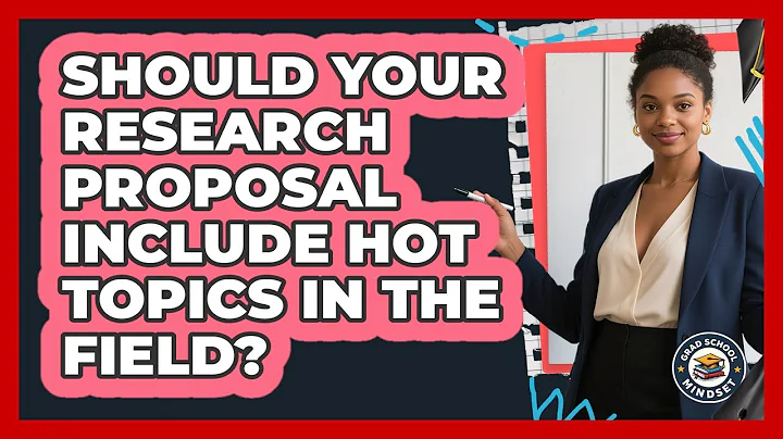 Should Your Research Proposal Include Hot Topics In The Field? - Grad School Mindset