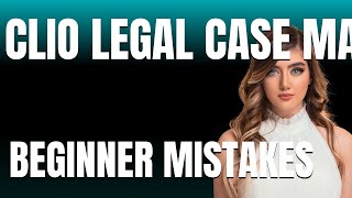 How to Use Clio Legal Case Management Properly  Beginner Mistakes That Cost You