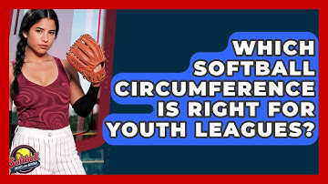 Which Softball Circumference Is Right For Youth Leagues? - Softball Basics and Beyond