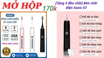 Mở Hộp Bàn chải điện Sonic X7-Máy đánh răng tự động 6 chế độ cao cấp theo công nghệ Châu Âu