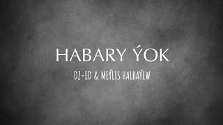 DZ-ED & MEÝLİS HALBAÝEW - HABARY ÝOK ( lyrics )