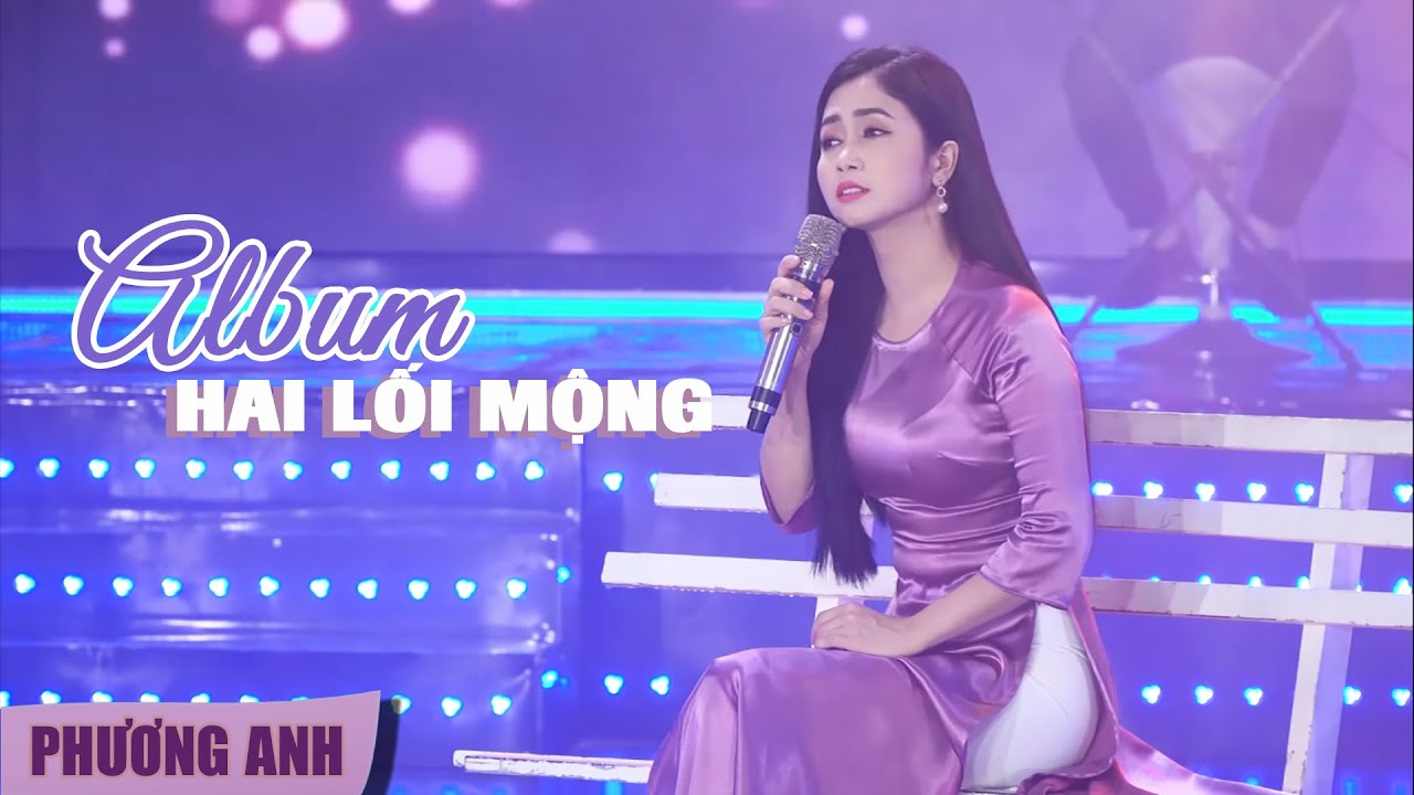Album Tuyển Chọn | Hai Lối Mộng - Phương Anh - youtube