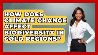 How Does Climate Change Affect Biodiversity in Cold Regions? | Polar Regions Uncovered