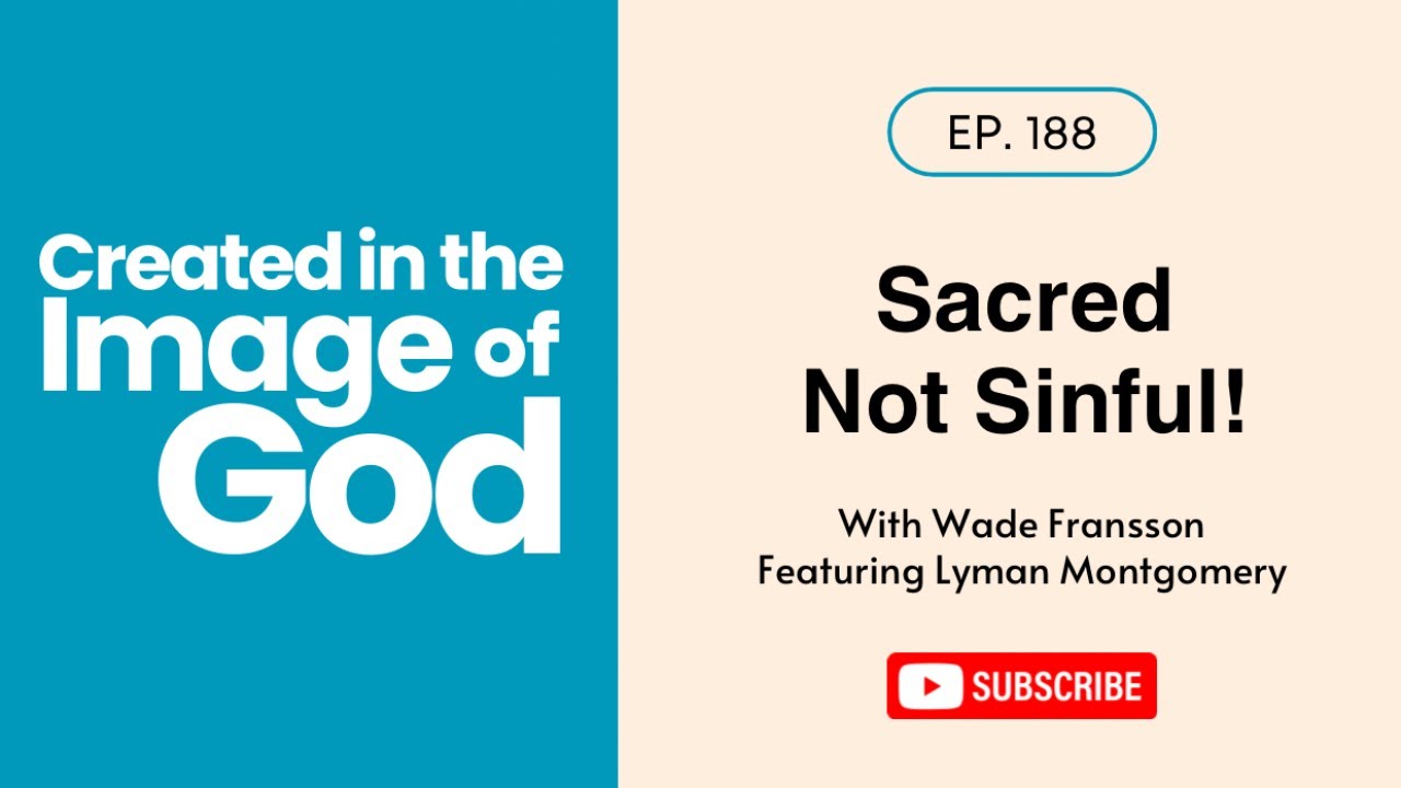 Sacred Not Sinful! With Lyman Montgomery | Created In The Image of God 188