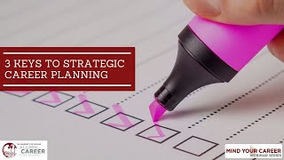 Mind Your Career | 3 Keys to Strategic Career Planning
