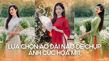 Nên Lựa Chọn Áo Dài Nào Để Chụp Ảnh Cúc Họa Mi Đẹp Nhất? | Áo Dài Nhân