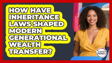 How Have Inheritance Laws Shaped Modern Generational Wealth Transfer?