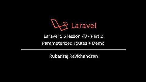 Laravel 5.5 lesson - 8 - Part 2  Parameterized routes + Demo