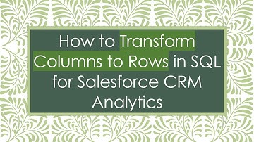 How to Transform Columns to Rows in SQL for Salesforce CRM Analytics