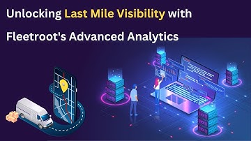 Unlocking Last Mile Visibility with Fleetroot