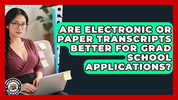 Are Electronic Or Paper Transcripts Better For Grad School Applications? - Grad School Mindset