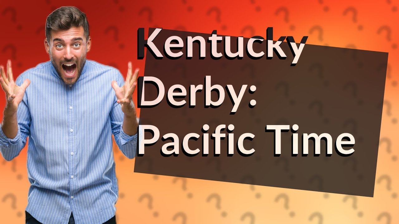 What time is the Kentucky Derby Pacific time? YouTube