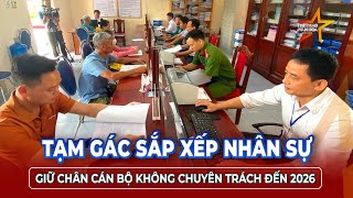 Nóng: Tiếp tục sử dụng cán bộ không chuyên trách cấp xã đến tháng 5/2026 | TTVH