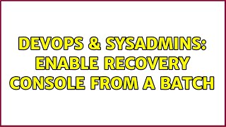 Famous DevOps & SysAdmins: Enable Recovery console from a batch Wealth