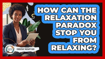 How Can The Relaxation Paradox Stop You From Relaxing? - Cognitive Therapy Hub