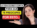 👉 8 COSAS POR LAS QUE DEBES DEJAR DE PREOCUPARTE | LA VIDA ES MUY CORTA!!