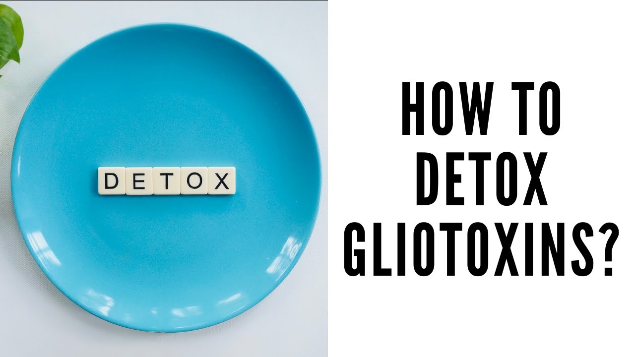 How To Detox Gliotoxins?