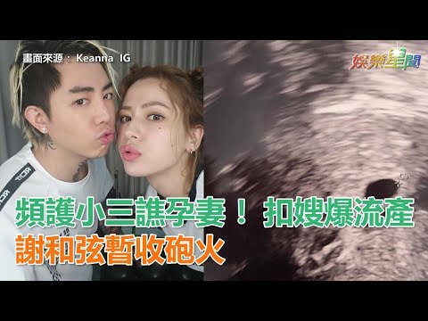 頻護小三譙孕妻！扣嫂爆流產　謝和弦暫收砲火「保重身體」｜娛樂星世界