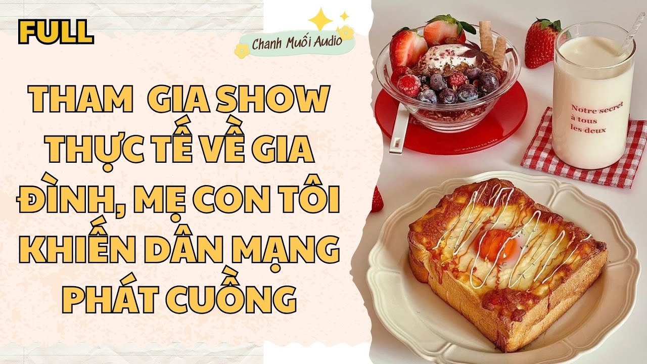 [FULL] THAM  GIA SHOW THỰC TẾ VỀ GIA ĐÌNH, MẸ CON TÔI KHIẾN DÂN MẠNG PHÁT CUỒNG - TRUYỆN AUDIO