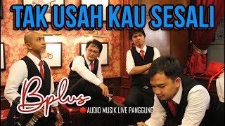 🔴TAK USAH KAU SESALI KOES PLUS || BPLUS BAND