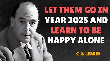 LET THEM GO IN YEAR 2025 AND LEARN TO BE HAPPY ALONE - C.S LEWIS MOTIVATION
