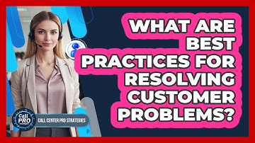 What Are Best Practices For Resolving Customer Problems?