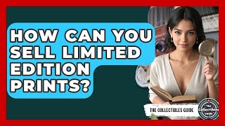 How Can You Sell Limited Edition Prints? - The Collectibles Guide