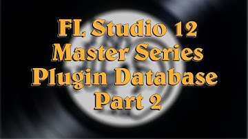 "FLStudio 12 Master Series" Part 2: The Plugin Database Advanced