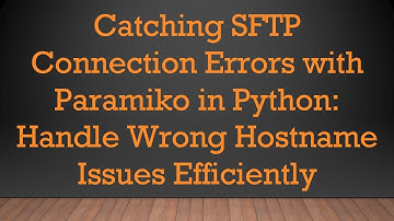 Catching SFTP Connection Errors with Paramiko in Python: Handle Wrong Hostname Issues Efficiently