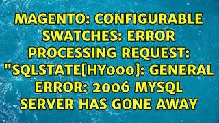 Configurable Swatches: Error Processing Request: "SQLSTATE[HY000]: General error: 2006 MySQL...