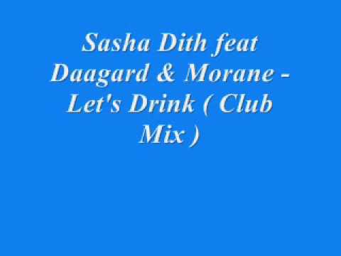 Watch Sasha Dith feat Daagard & Morane - Let's Drink ( Club Mix ) on YouTube Watch Sasha Dith feat Daagard & Morane - Let's Drink ( Club Mix ) on YouTube