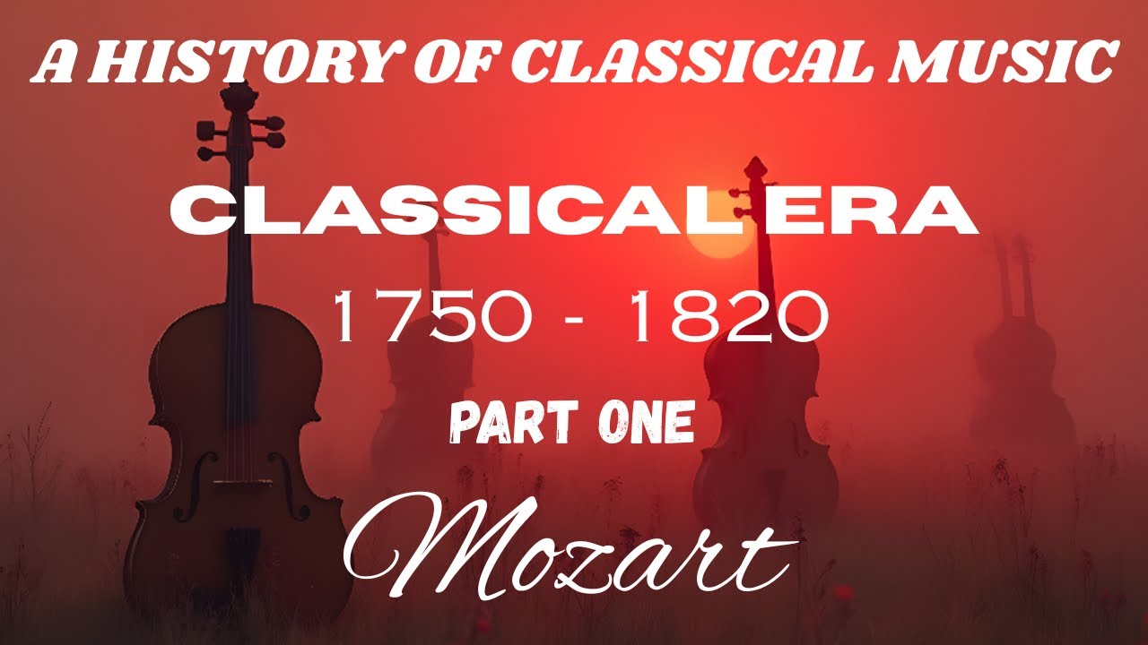 A HISTORY OF CLASSICAL MUSIC...CLASSICAL ERA...1750 - 1820...Part One...Mozart.