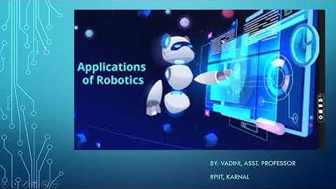 Applications of Robotics By: Vadini, Asst. Professor | CSE Department | RPIIT Academics
