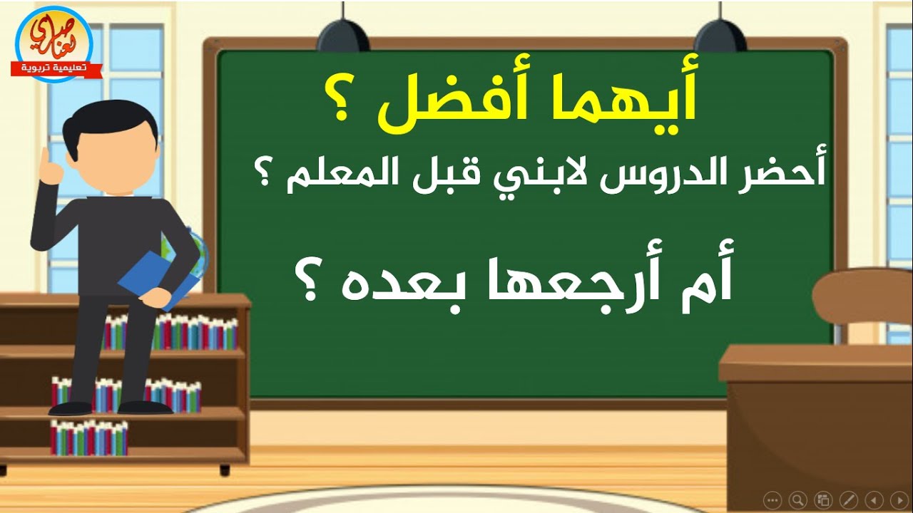 هل أحضرالدرس لابني قبل المعلم أم بعده ؟