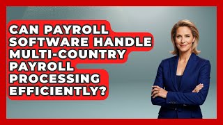 Can Payroll Software Handle Multi-Country Payroll Processing Efficiently?