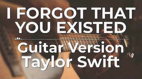 I Forgot That You Existed (Guitar Version) - Taylor Swift