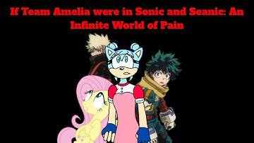 If Team Amelia were in Sonic and Seanic: An Infinite World of Pain