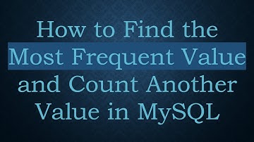 How to Find the Most Frequent Value and Count Another Value in MySQL