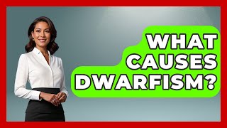 What Causes Dwarfism? - Inside Body Image