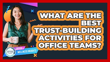 What Are The Best Trust-building Activities For Office Teams? - Office Wellness Insights