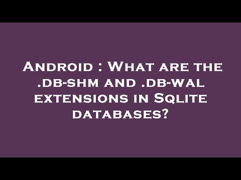 Android : What are the .db-shm and .db-wal extensions in Sqlite databases?