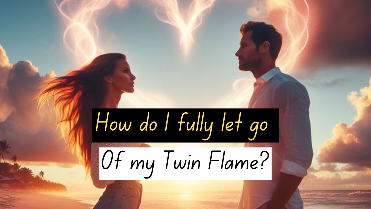 How do I fully let go of my Twin Flame? - YouTube
