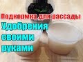 Чем подкармливать рассаду / Органические удобрения / Как сделать удобрения своими руками