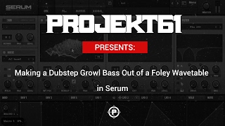 Making a Dubstep Growl Bass Out of a Foley Wavetable in Serum
