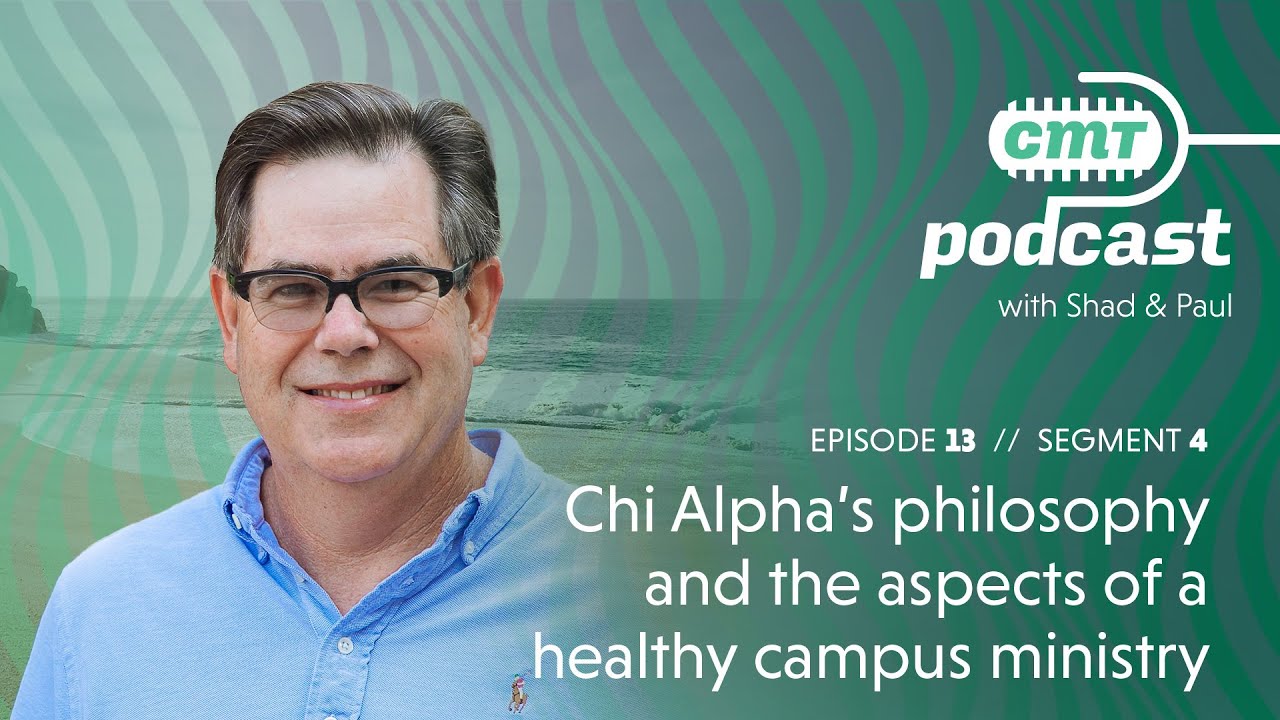 Chi Alpha's philosophy and the aspects of a healthy campus ministry | CMT podcast, Ep. 13