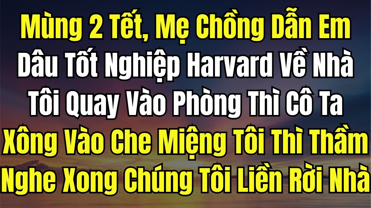 Mùng 2 Tết, Mẹ Chồng Dẫn Em Dâu Tốt Nghiệp Harvard Về Nhà, Tôi Quay Vào Phòng Thì Cô Ta Xông Vào