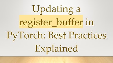 Updating a register_buffer in PyTorch: Best Practices Explained