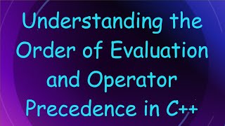 Understanding the Order of Evaluation and Operator Precedence in C+ + Profile